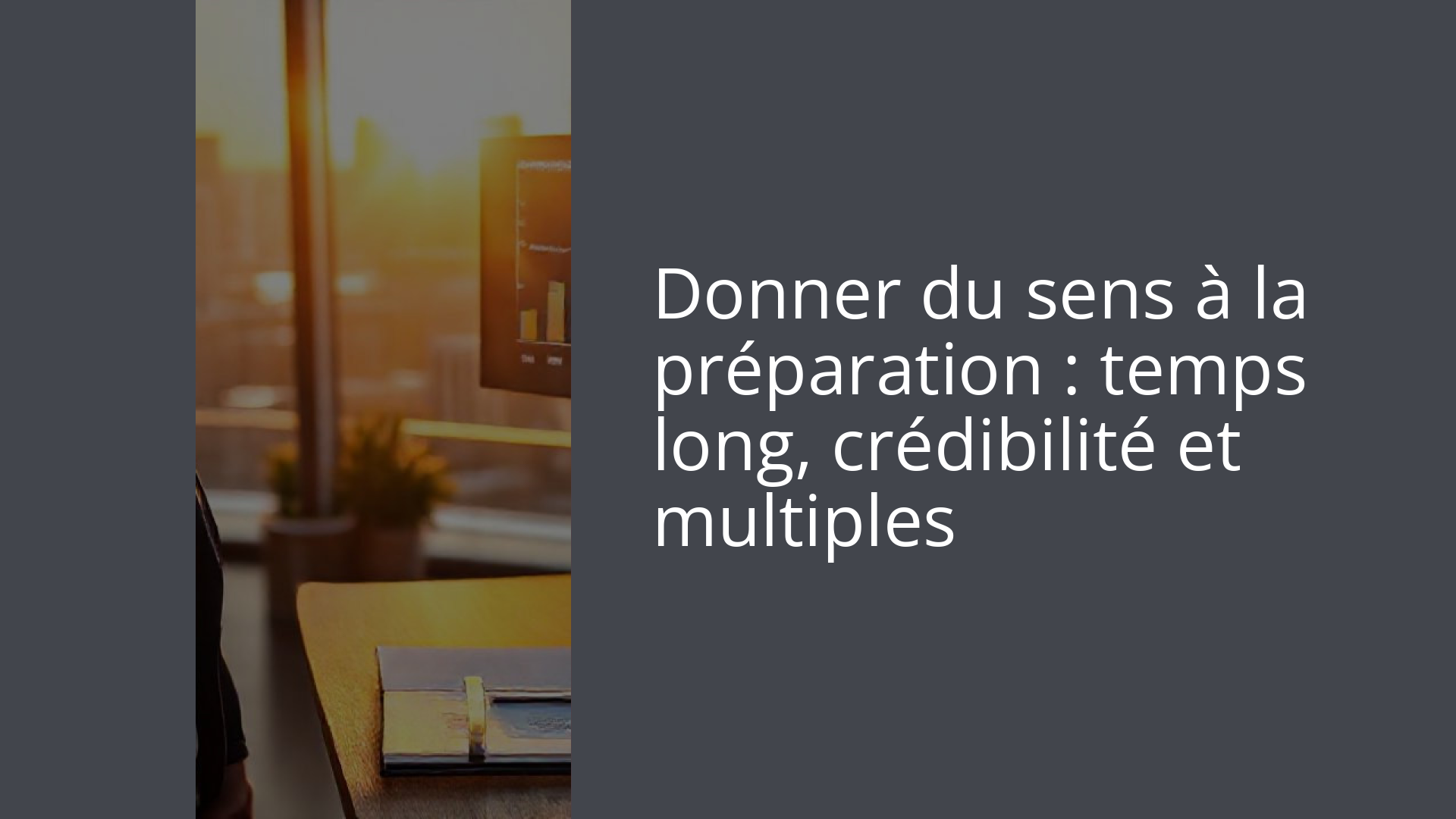 Donner du sens à la préparation : temps long, crédibilité et multiples