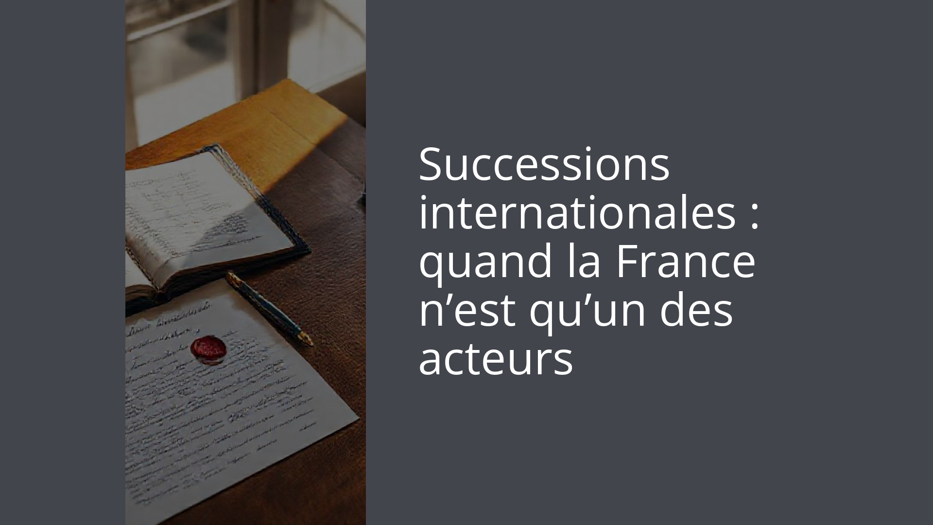 Successions internationales : quand la France n’est qu’un des acteurs