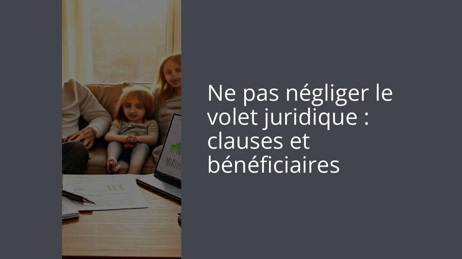 Ne pas négliger le volet juridique : clauses et bénéficiaires