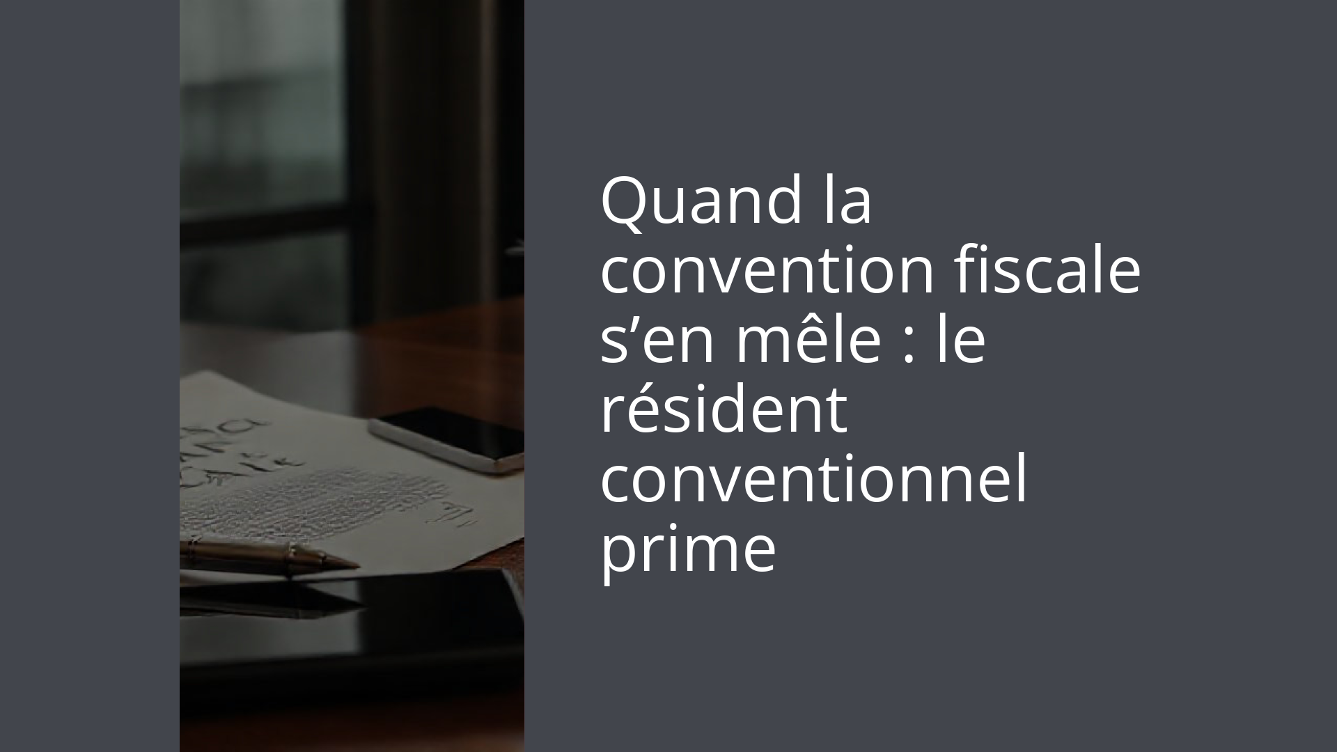 Quand la convention fiscale s’en mêle : le résident conventionnel prime