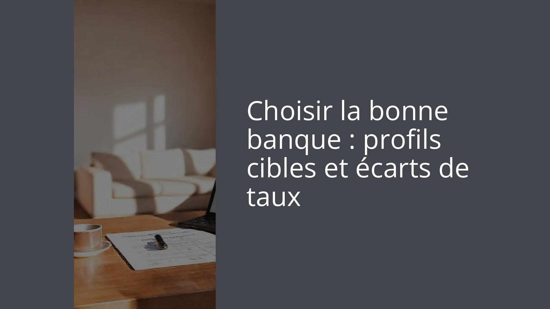 Choisir la bonne banque : profils cibles et écarts de taux