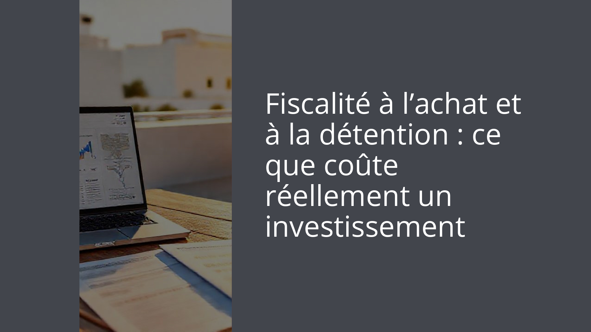 Fiscalité à l’achat et à la détention : ce que coûte réellement un investissement