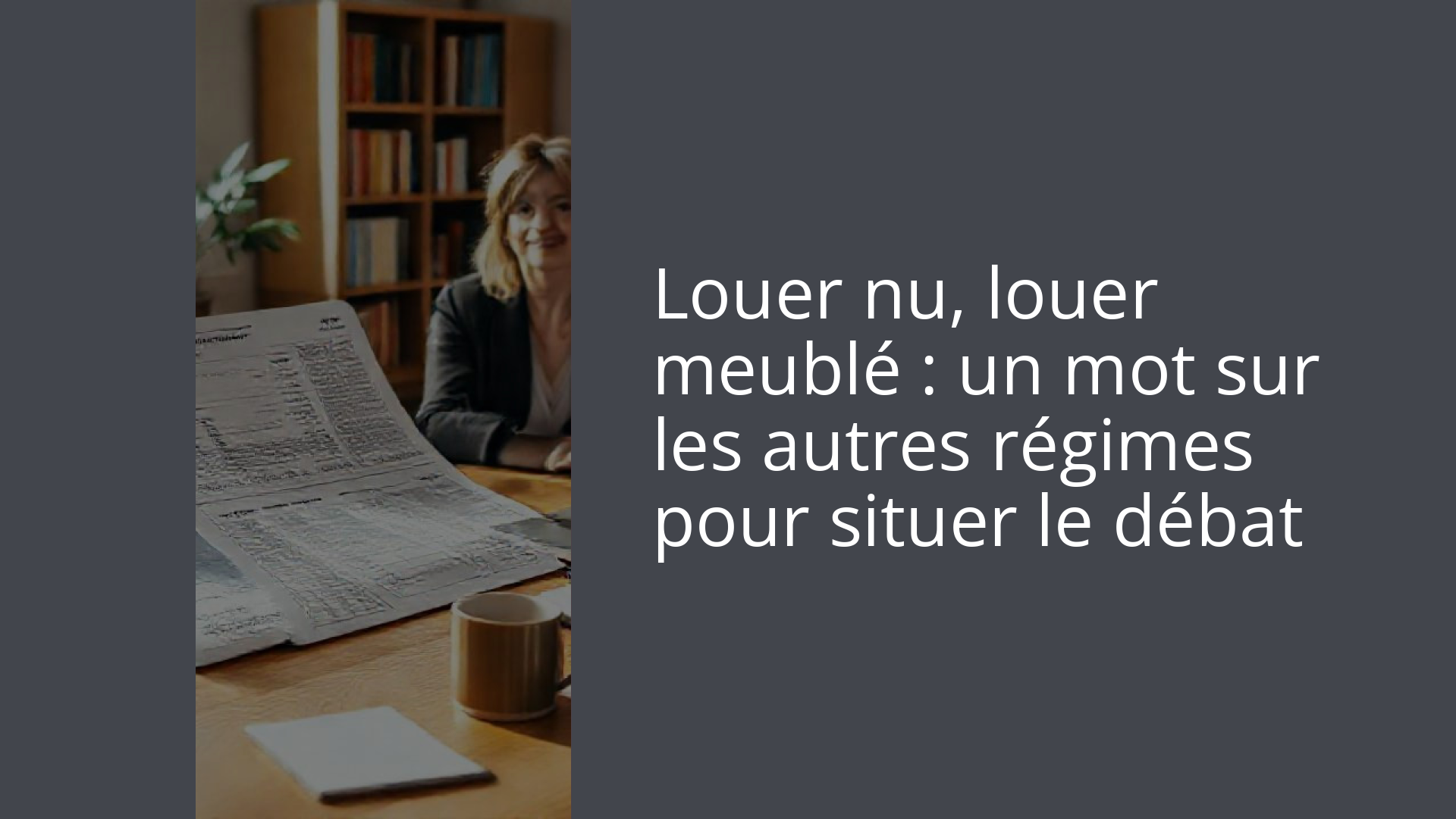 Louer nu, louer meublé : un mot sur les autres régimes pour situer le débat
