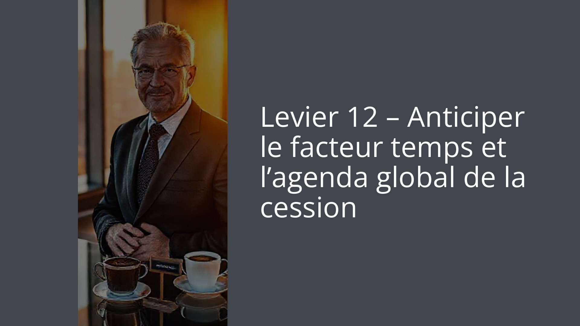 Levier 12 – Anticiper le facteur temps et l’agenda global de la cession