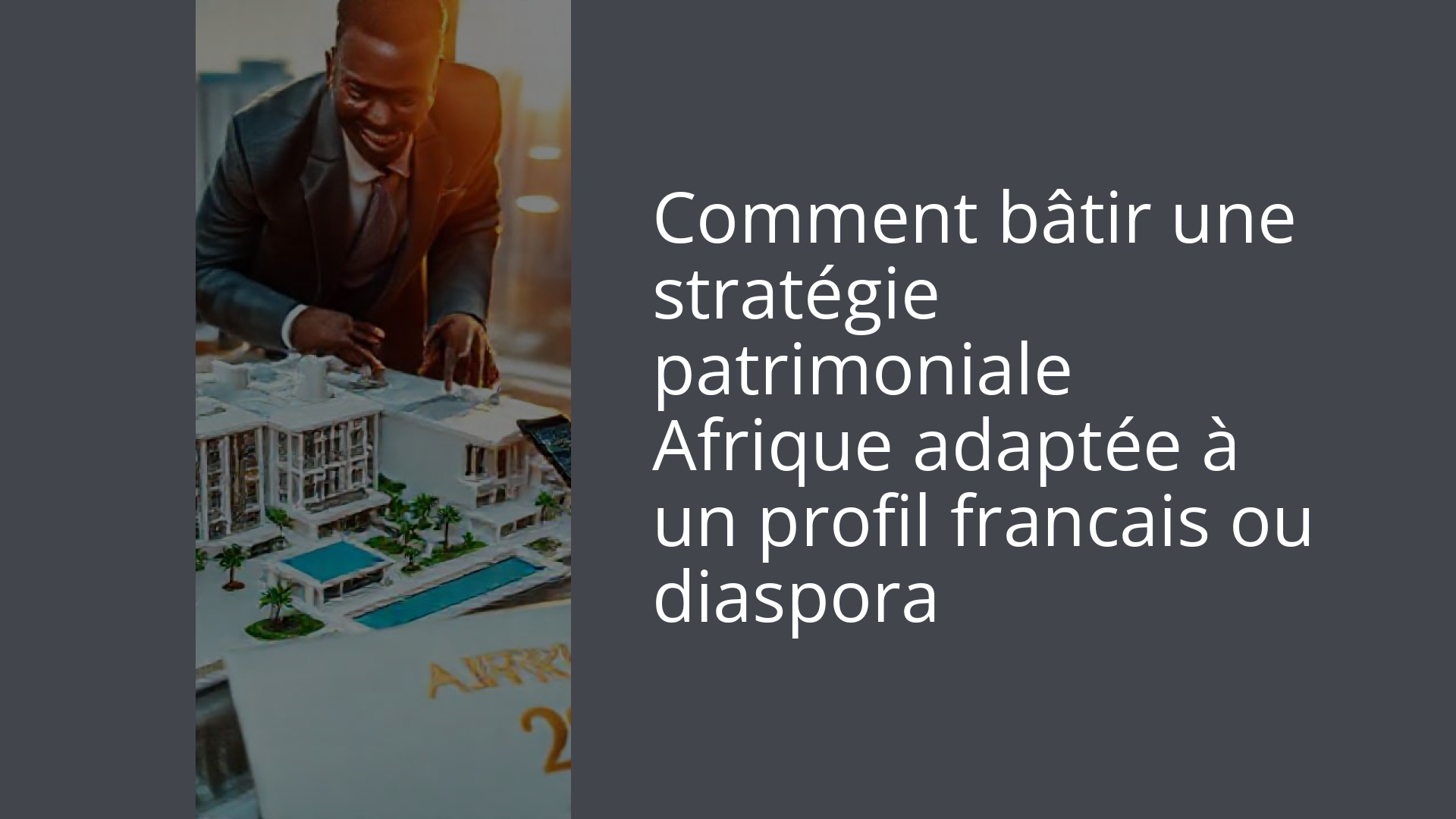 Comment bâtir une stratégie patrimoniale Afrique adaptée à un profil francais ou diaspora