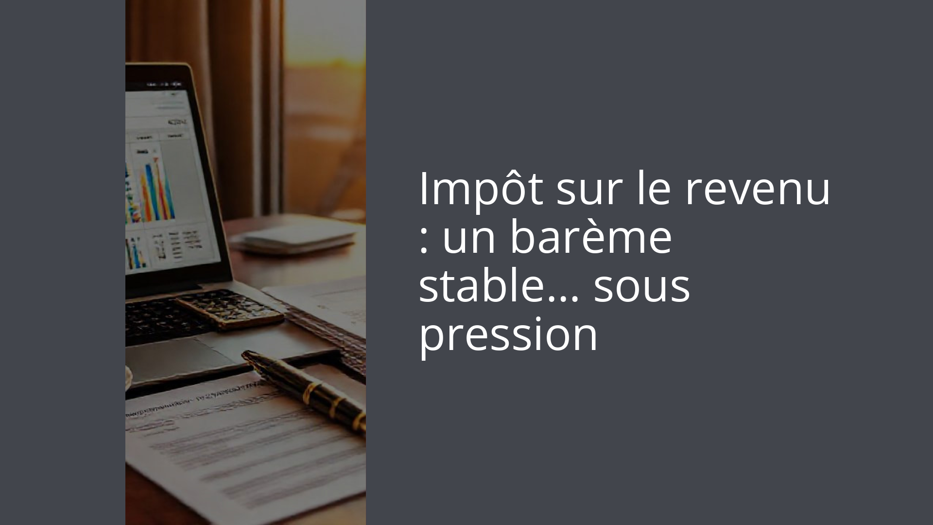 Impôt sur le revenu : un barème stable… sous pression