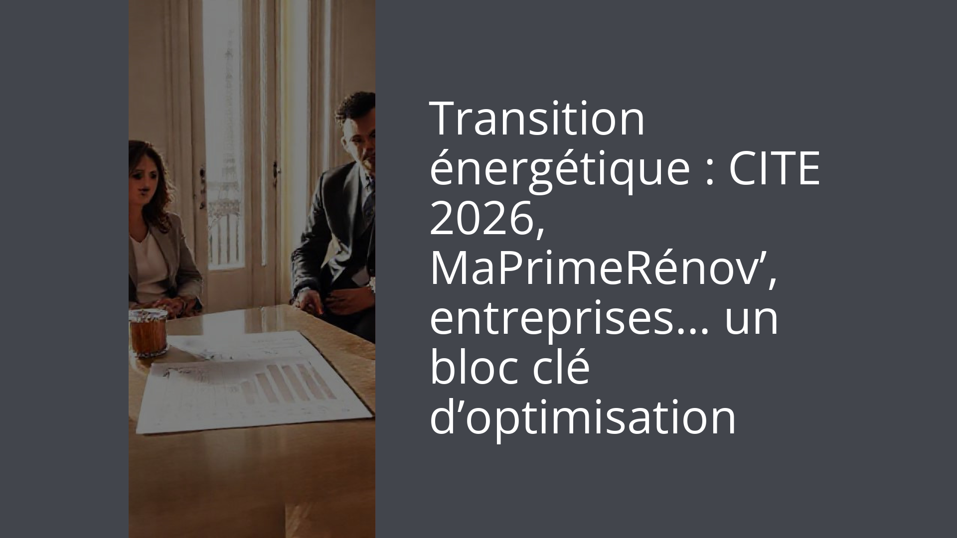 Transition énergétique : CITE 2026, MaPrimeRénov’, entreprises… un bloc clé d’optimisation