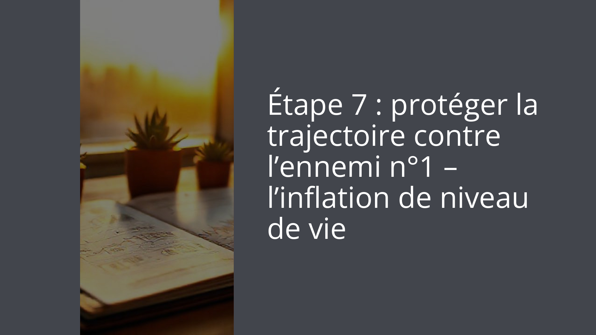 Étape 7 : protéger la trajectoire contre l’ennemi n°1 – l’inflation de niveau de vie