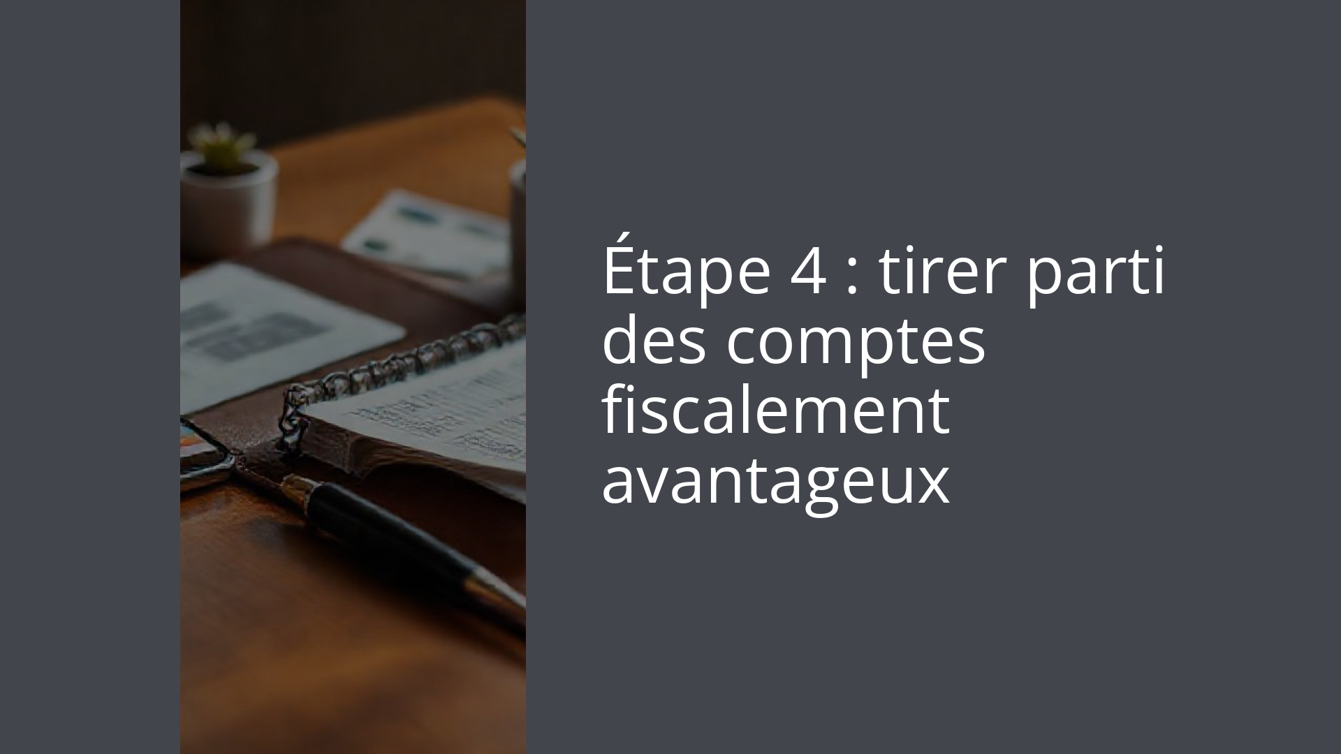 Étape 4 : tirer parti des comptes fiscalement avantageux