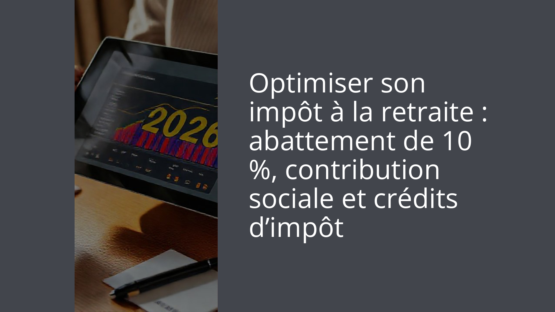 Optimiser son impôt à la retraite : abattement de 10 %, contribution sociale et crédits d’impôt