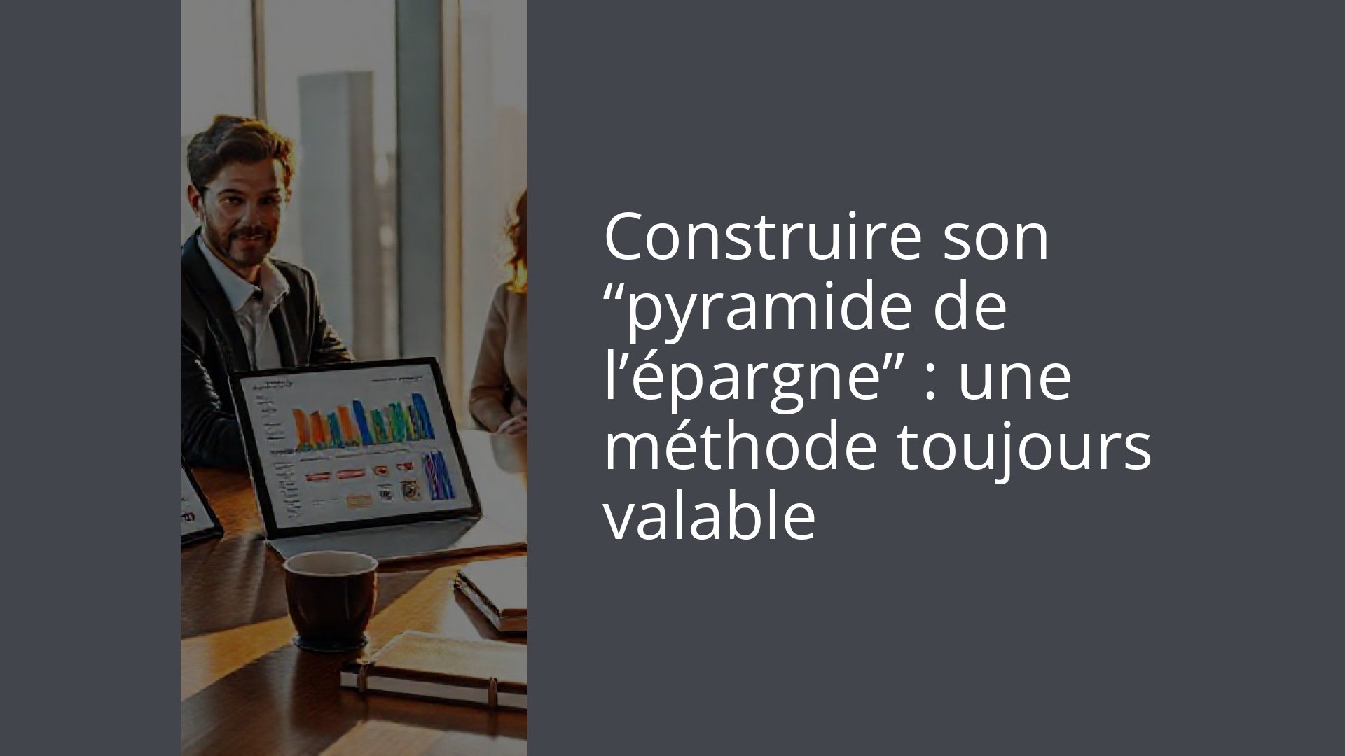 Construire son “pyramide de l’épargne” : une méthode toujours valable