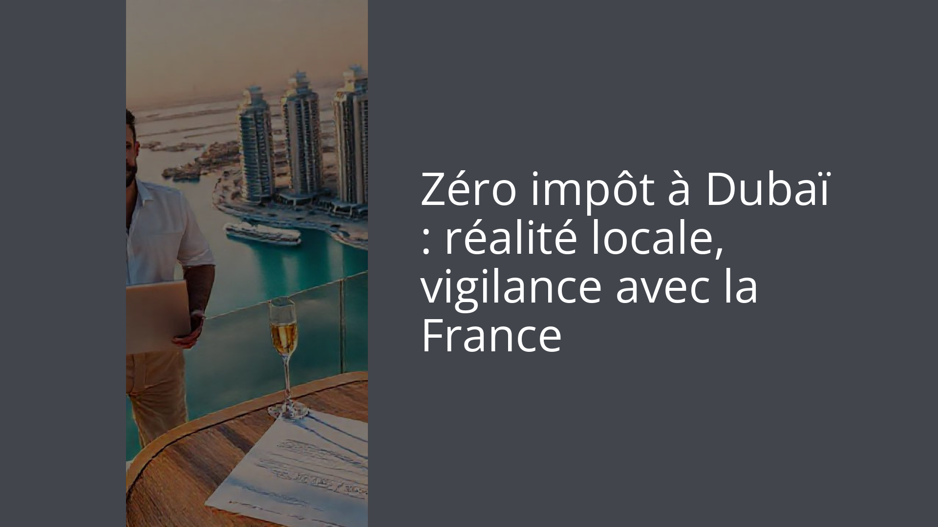 Zéro impôt à Dubaï : réalité locale, vigilance avec la France