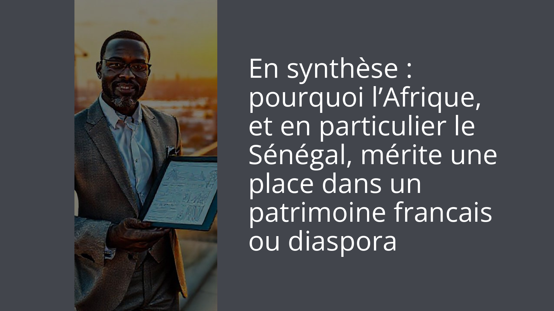 En synthèse : pourquoi l’Afrique, et en particulier le Sénégal, mérite une place dans un patrimoine francais ou diaspora