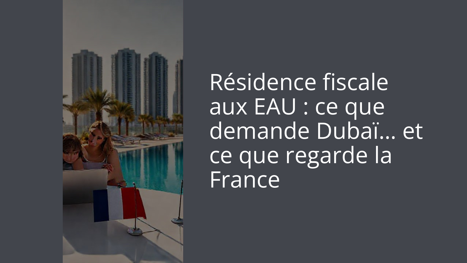 Résidence fiscale aux EAU : ce que demande Dubaï… et ce que regarde la France