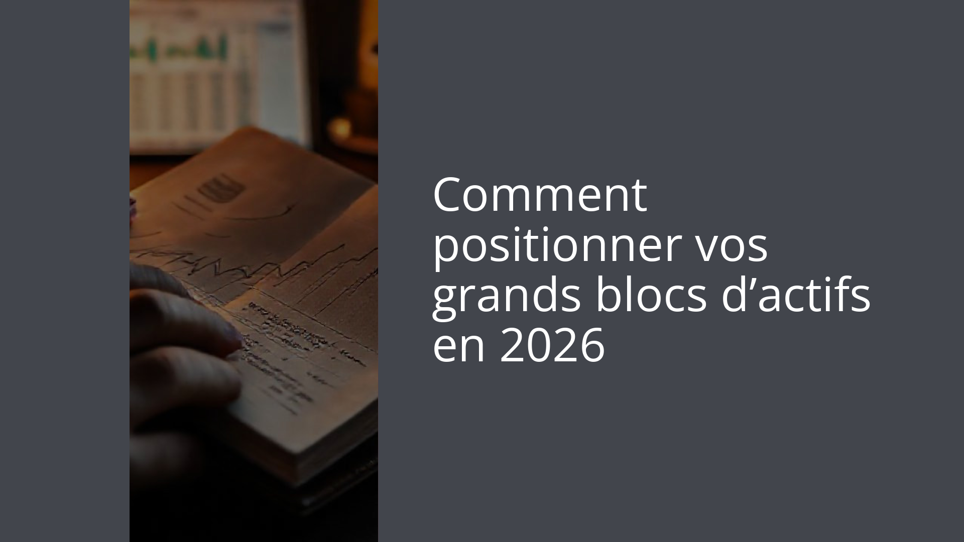 Comment positionner vos grands blocs d’actifs en 2026