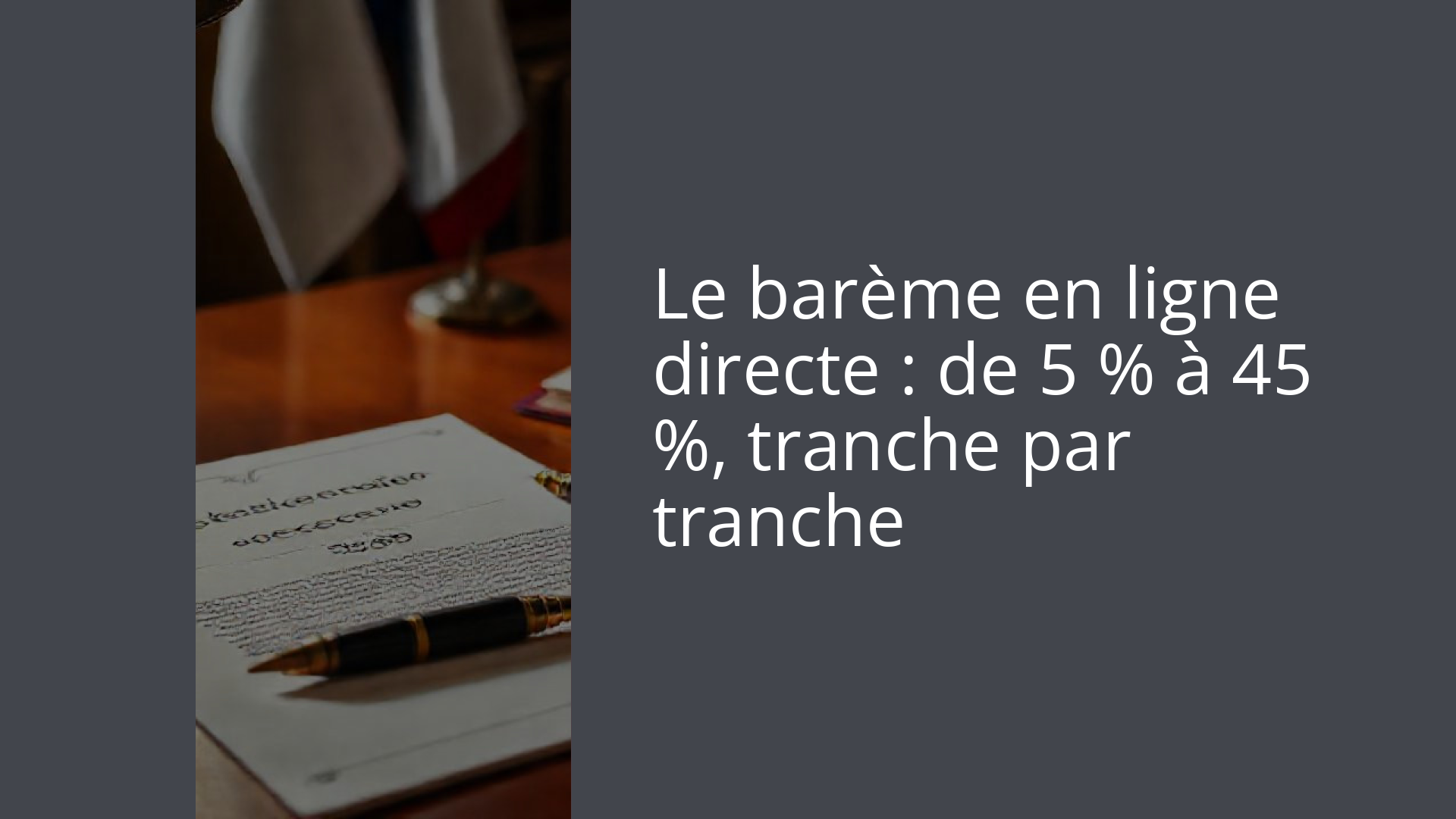 Le barème en ligne directe : de 5 % à 45 %, tranche par tranche