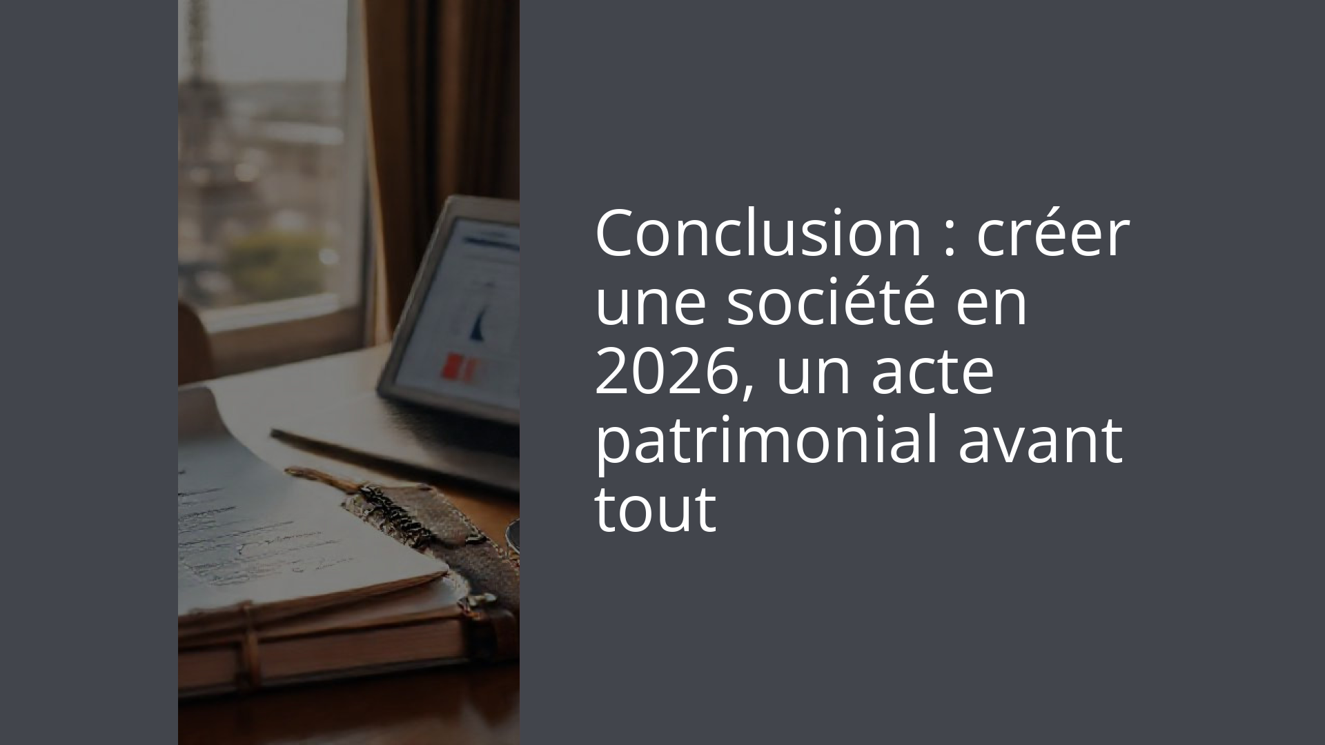 Conclusion : créer une société en 2026, un acte patrimonial avant tout