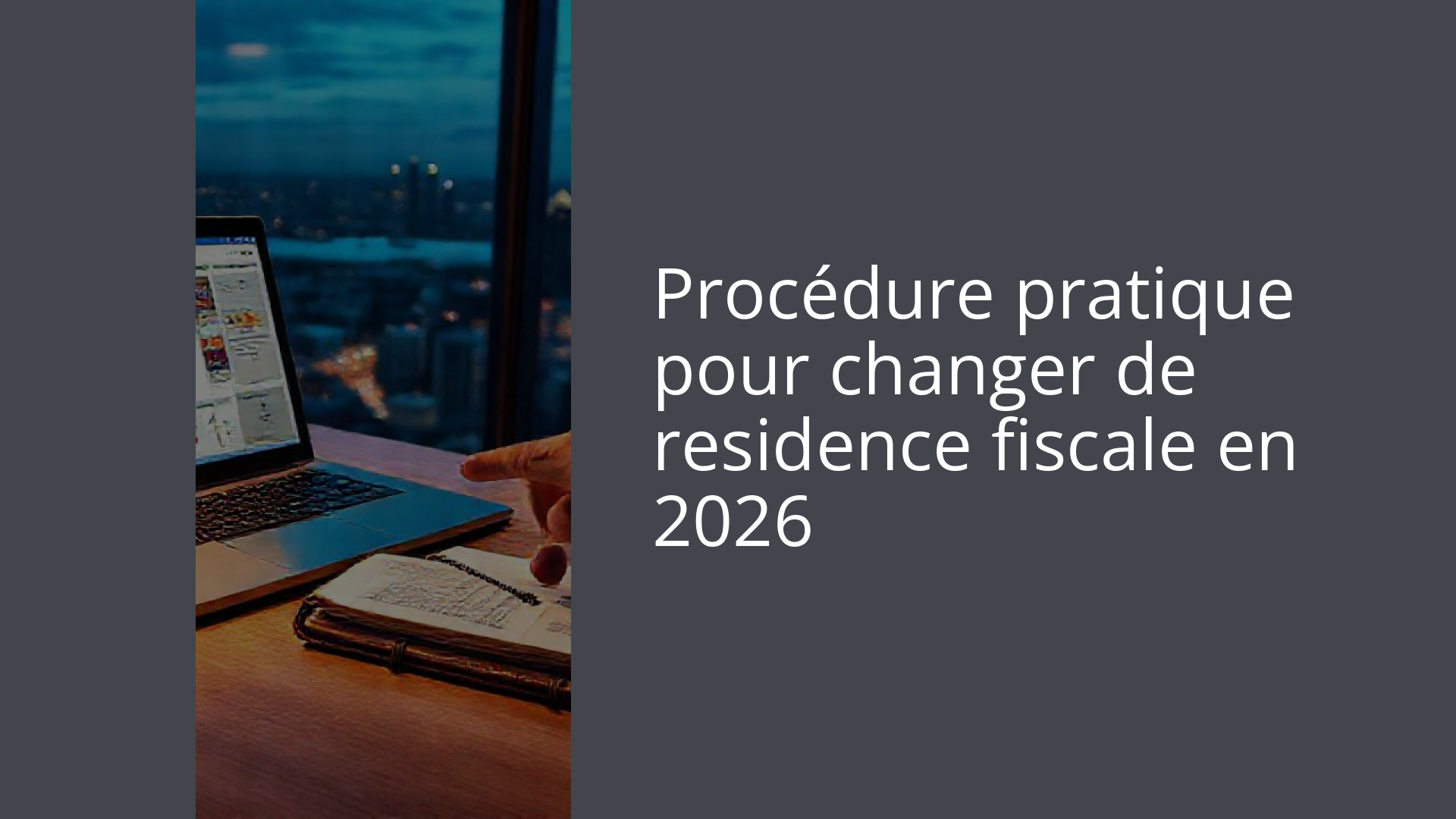 Procédure pratique pour changer de residence fiscale en 2026