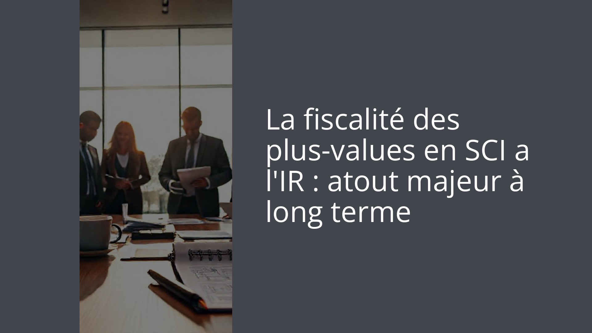 La fiscalité des plus-values en SCI a l'IR : atout majeur à long terme