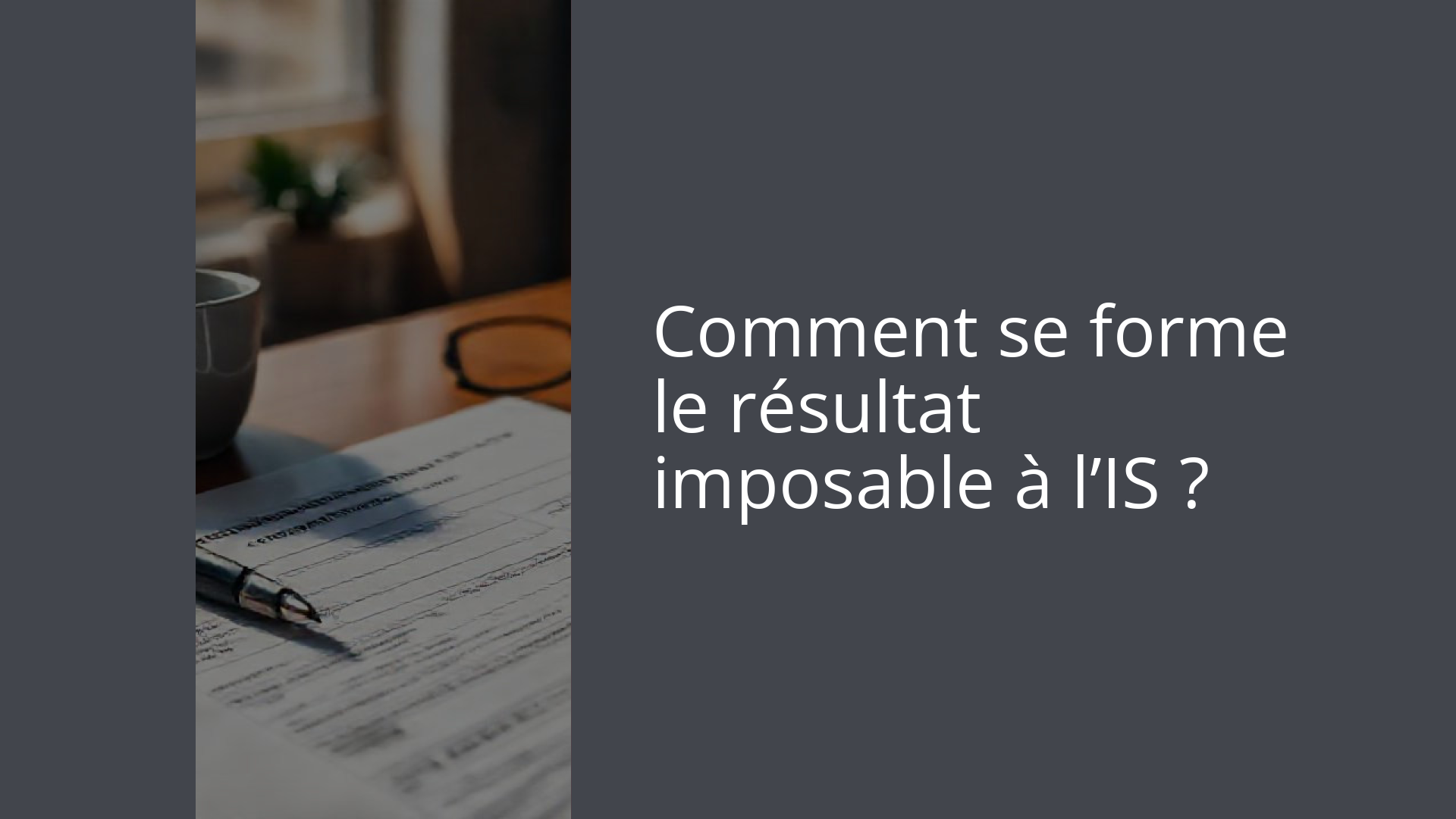 Comment se forme le résultat imposable à l’IS ?
