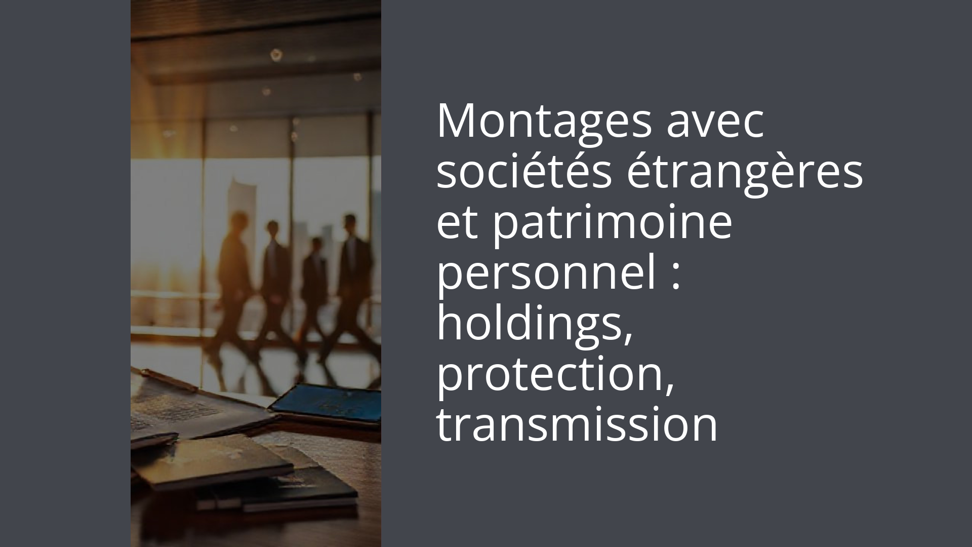 Montages avec sociétés étrangères et patrimoine personnel : holdings, protection, transmission