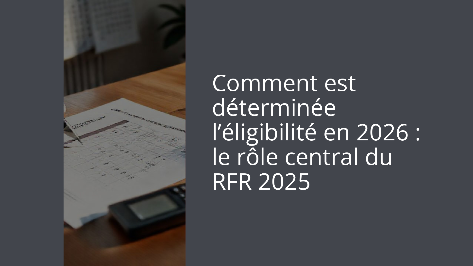 Comment est déterminée l’éligibilité en 2026 : le rôle central du RFR 2025