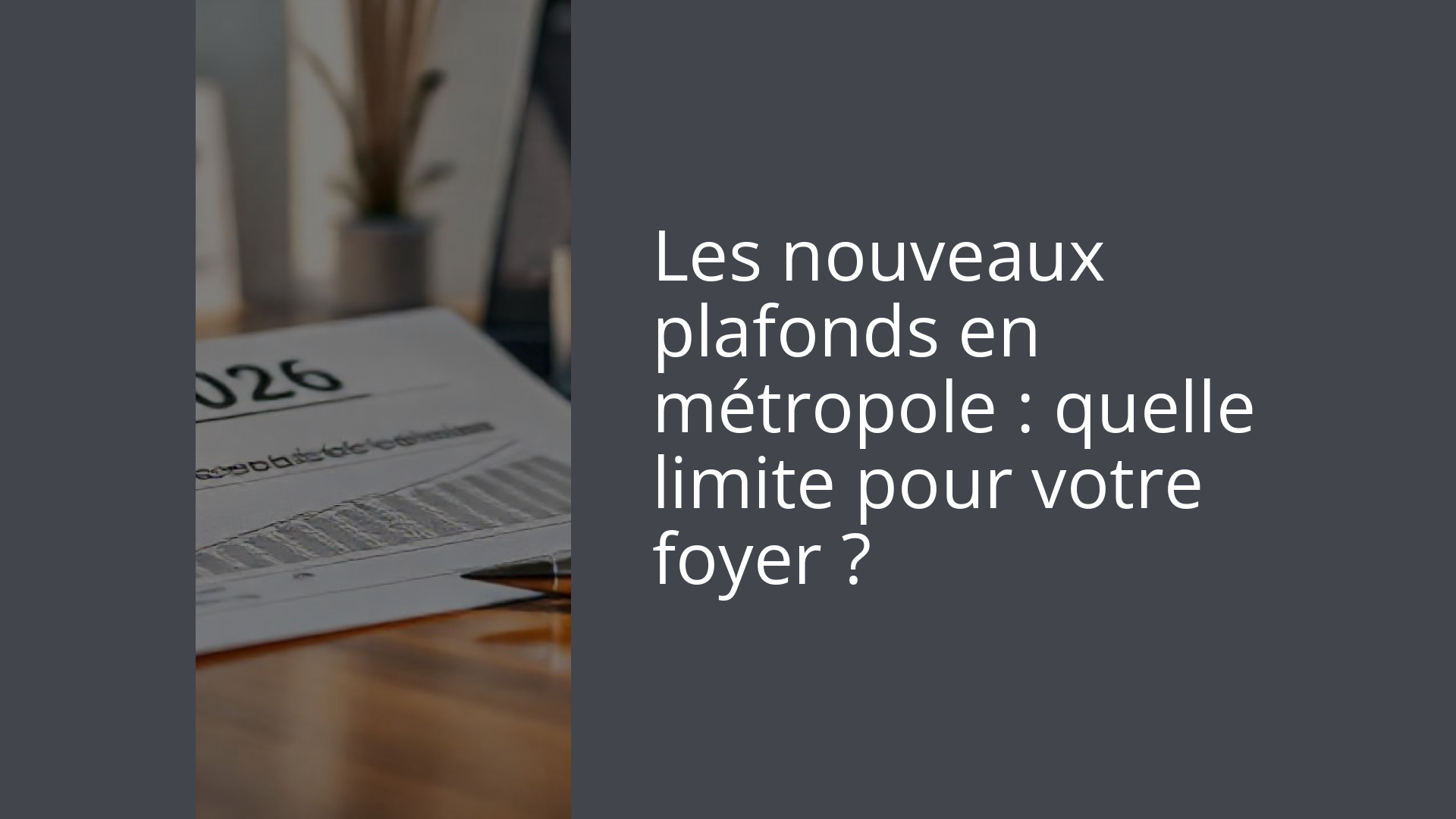 Les nouveaux plafonds en métropole : quelle limite pour votre foyer ?