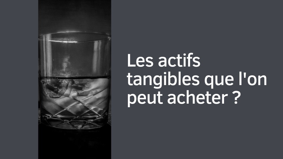 Les actifs tangibles que l'on peut acheter ?