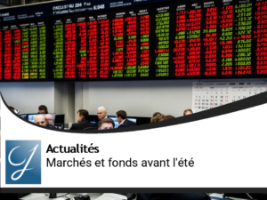 Situation des marchés et des fonds de placements avant l&rsquo;été