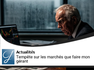 Tempête  sur les marchés et pour vos placements : que faire mon bon gérant ?