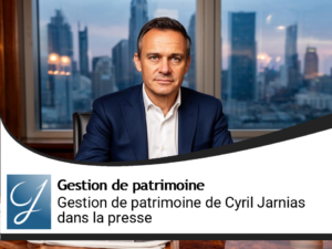 La gestion de patrimoine selon Cyril JARNIAS dans la Presse