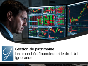 Edito blog gestion de patrimoine : marchés financiers ou le droit de ne pas savoir