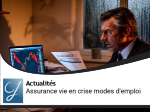 Edito gestion de patrimoine : votre assurance vie en pleine crise?