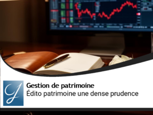 Edito gestion de patrimoine : une dense prudence
