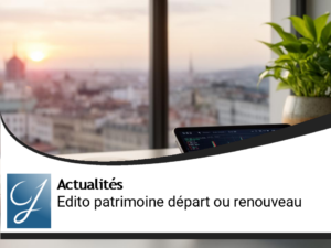 Edito gestion de patrimoine : départ ou renouveau?
