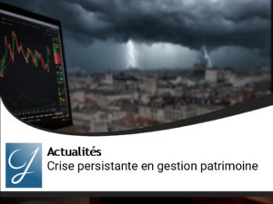 La crise, toujours la crise en gestion de patrimoine