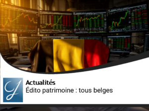 Edito gestion de patrimoine : "tous belges"!