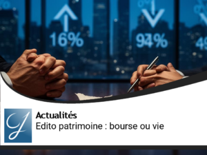Edito gestion de patrimoine : la bourse ou la vie?