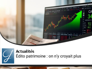 Edito gestion de patrimoine : "on y croyait plus"