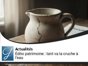 Edito gestion de patrimoine : "tant va la cruche à l&rsquo;eau…"