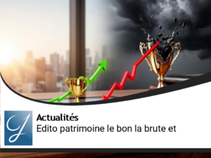 Edito gestion de patrimoine : le bon, la brute et?
