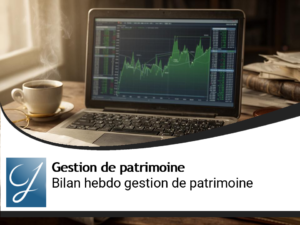Bilan de la semaine gestion de patrimoine!