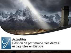 Edito gestion de patrimoine : les montagnes espagnoles de la dette européenne