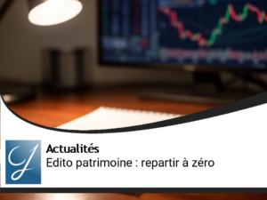 Edito gestion de patrimoine : on repart de zéro