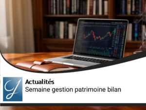 Bilan de la semaine gestion de patrimoine