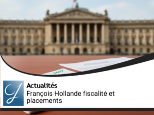 François Hollande, fiscalité et vos placements?