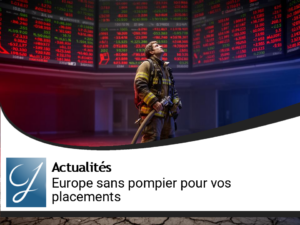 Edito : l&rsquo;Europe n&rsquo;a plus de pompier pour vos placements