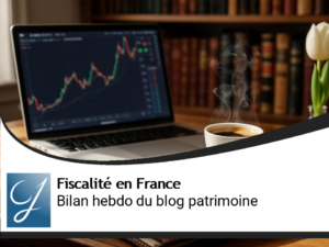 Bilan de semaine pour le  blog gestion de patrimoine