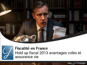 Hold up fiscal en 2013 : on m&rsquo;a dérobé mes avantages fiscaux et vider mon placement assurance vie