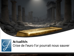 Crise de l&rsquo;euro : le placement sur l&rsquo;or va nous sauver!